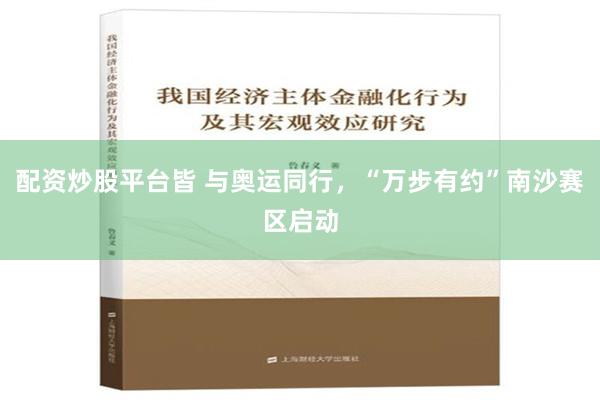 配资炒股平台皆 与奥运同行，“万步有约”南沙赛区启动