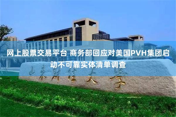 网上股票交易平台 商务部回应对美国PVH集团启动不可靠实体清单调查