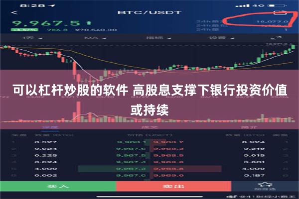 可以杠杆炒股的软件 高股息支撑下银行投资价值或持续